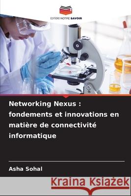 Networking Nexus: fondements et innovations en mati?re de connectivit? informatique Asha Sohal 9786207897438 Editions Notre Savoir - książka