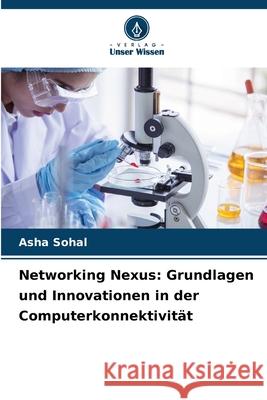 Networking Nexus: Grundlagen und Innovationen in der Computerkonnektivit?t Asha Sohal 9786207897414 Verlag Unser Wissen - książka