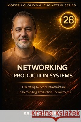 Networking Production Systems: Operating Network Infrastructure in Demanding Production Environments Wahba, Eslam 9798255070008 Independently Published - książka