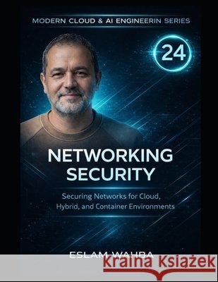 Networking Security: Securing Networks for Cloud, Hybrid, and Container Environments Wahba, Eslam 9798254690283 Independently Published - książka