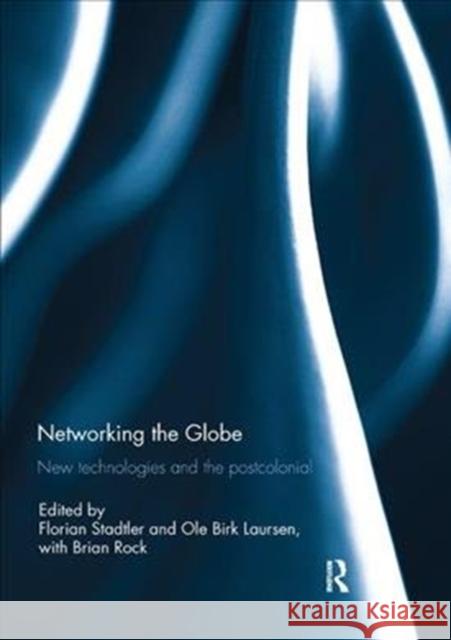 Networking the Globe: New Technologies and the Postcolonial Florian Stadtler Ole Birk Laursen 9781138305434 Routledge - książka