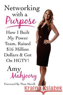 Networking with a Purpose: How I Built My Power Team, Raised 16 Million Dollars & Got On HGTV! Merrill, Than 9780692047705 Amy Mahjoory - książka