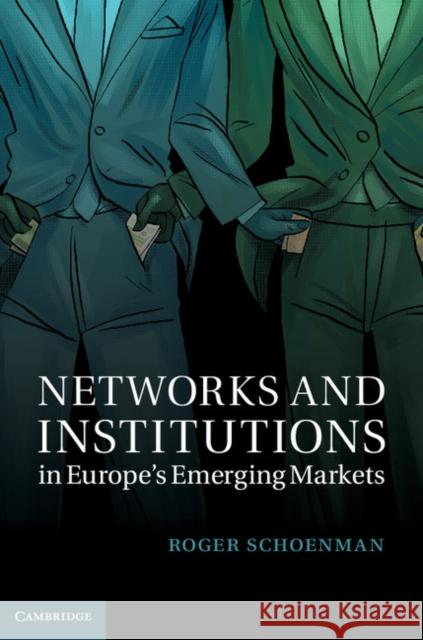 Networks and Institutions in Europe's Emerging Markets Roger Schoenman 9781107031340 CAMBRIDGE UNIVERSITY PRESS - książka