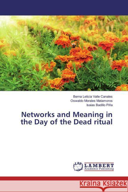 Networks and Meaning in the Day of the Dead ritual Valle Canales, Berna Leticia; Morales Matamoros, Oswaldo; Badillo Piña, Isaias 9783659919954 LAP Lambert Academic Publishing - książka