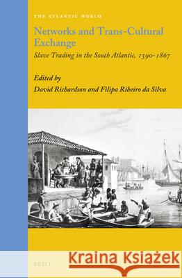 Networks and Trans-Cultural Exchange: Slave Trading in the South Atlantic, 1590-1867 David Richardson, Filipa Ribeiro da Silva 9789004280571 Brill - książka