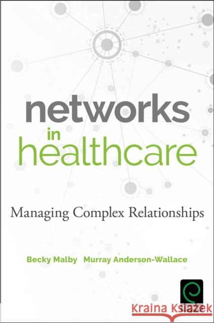 Networks in Healthcare: Managing Complex Relationships Becky Malby Murray Anderson-Wallace 9781786352842 Emerald Group Publishing - książka