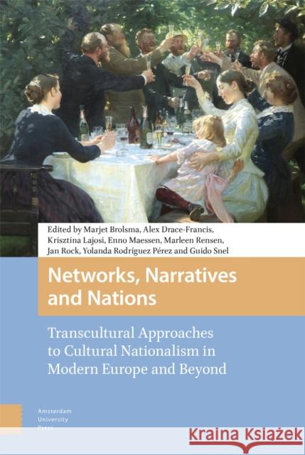 Networks, Narratives and Nations: Transcultural Approaches to Cultural Nationalism in Modern Europe and Beyond Marjet Brolsma Alex Drace-Francis Krisztina Lajosi-Moore 9789463720755 Amsterdam University Press - książka