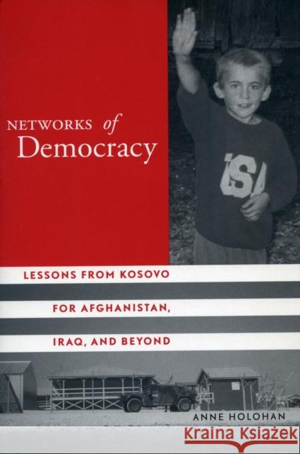 Networks of Democracy: Lessons from Kosovo for Afghanistan, Iraq, and Beyond Holohan, Anne 9780804751902 Stanford University Press - książka