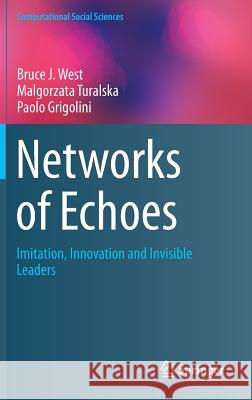 Networks of Echoes: Imitation, Innovation and Invisible Leaders West, Bruce J. 9783319048789 Springer - książka