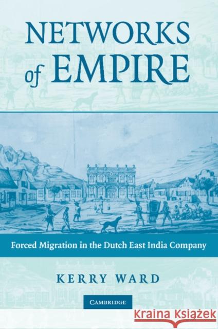 Networks of Empire: Forced Migration in the Dutch East India Company Kerry Ward (Rice University, Houston) 9781107404731 Cambridge University Press - książka