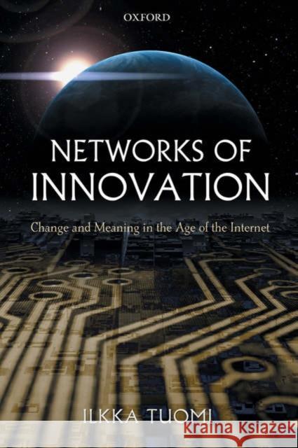 Networks of Innovation: Change and Meaning in the Age of the Internet Tuomi, Ilkka 9780199269051 Oxford University Press, USA - książka