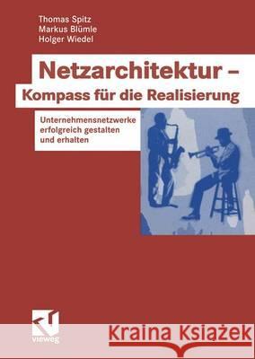 Netzarchitektur -- Kompass Für Die Realisierung: Unternehmensnetzwerke Erfolgreich Gestalten Und Erhalten Spitz, Thomas 9783528057725 Vieweg+teubner Verlag - książka