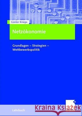 Netzökonomie: Grundlagen - Strategien - Wettbewerbspolitik Knieps, Günter 9783834901071 Gabler - książka