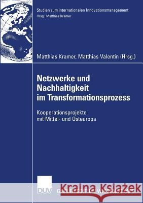 Netzwerke Und Nachhaltigkeit Im Transformationsprozess: Kooperationsprojekte Mit Mittel- Und Osteuropa Matthias Kramer Matthias Valentin 9783835007918 Deutscher Universitats Verlag - książka