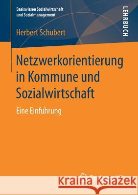 Netzwerkorientierung in Kommune Und Sozialwirtschaft: Eine Einführung Schubert, Herbert 9783658189976 Springer VS - książka