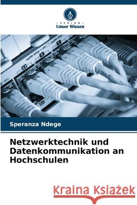 Netzwerktechnik und Datenkommunikation an Hochschulen Ndege, Speranza 9786208956011 Verlag Unser Wissen - książka