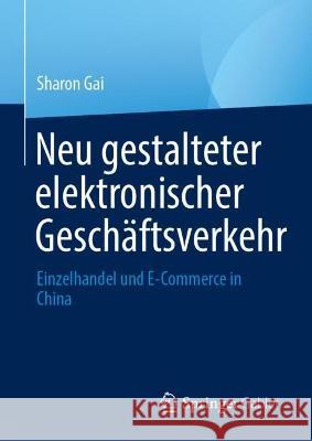 Neu Gestalteter Elektronischer Geschäftsverkehr: Einzelhandel Und E-Commerce in China Gai, Sharon 9789811959837 Springer Gabler - książka