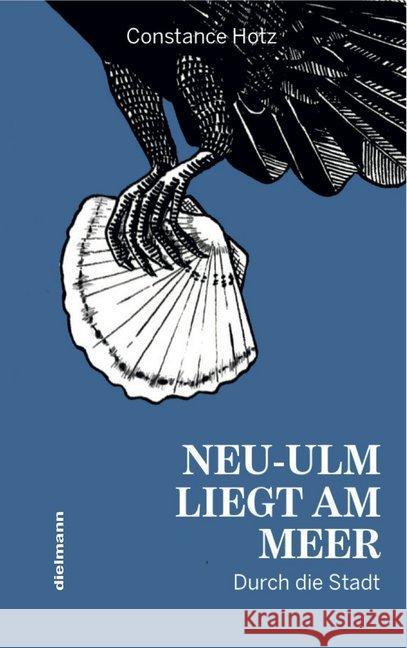 Neu-Ulm liegt am Meer : Durch die Stadt Hotz, Constance 9783866382831 Dielmann - książka