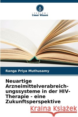 Neuartige Arzneimittelverabreich- ungssysteme in der HIV-Therapie - eine Zukunftsperspektive Ranga Priya Muthusamy 9786207613694 Verlag Unser Wissen - książka