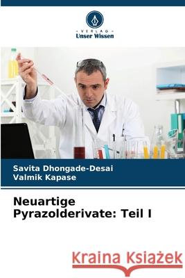 Neuartige Pyrazolderivate: Teil I Dhongade-Desai, Savita, Kapase, Valmik 9786208693022 Verlag Unser Wissen - książka
