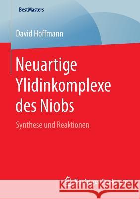 Neuartige Ylidinkomplexe Des Niobs: Synthese Und Reaktionen Hoffmann, David 9783658128135 Springer Spektrum - książka