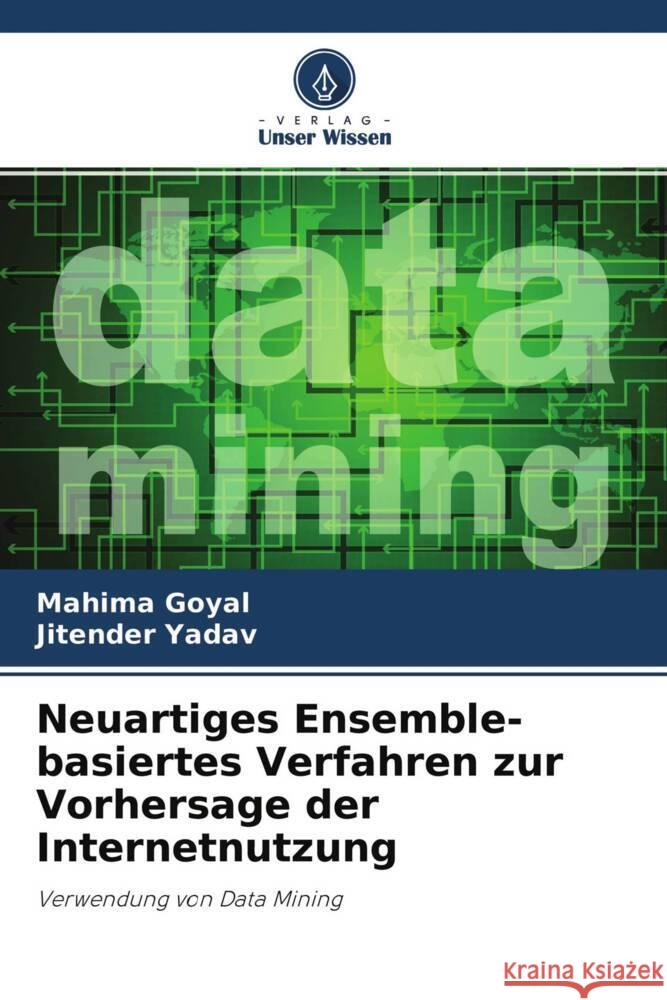 Neuartiges Ensemble-basiertes Verfahren zur Vorhersage der Internetnutzung Goyal, Mahima, Yadav, Jitender 9786204584300 Verlag Unser Wissen - książka