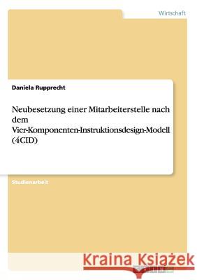 Neubesetzung einer Mitarbeiterstelle nach dem Vier-Komponenten-Instruktionsdesign-Modell (4CID) Daniela Rupprecht 9783668118287 Grin Verlag - książka