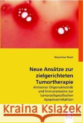 Neue Ansätze zur zielgerichteten Tumortherapie : Antisense Oligonukleotide und Immunotoxine zur tumorzellspezifischen Apoptoseinduktion Posch, Maximilian 9783836494458 VDM Verlag Dr. Müller - książka