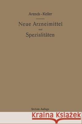 Neue Arzneimittel Und Pharmazeutische Spezialitäten, Einschließlich Der Neuen Drogen, Organ- Und Serumpräparate, Mit Zahlreichen Vorschriften Zu Ersat Arends, Georg 9783662269145 Springer - książka