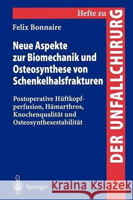 Neue Aspekte Zur Biomechanik Und Osteosynthese Von Schenkelhalsfrakturen: Postoperative Hüftkopfperfusion, Hämarthros, Knochenqualität Und Osteosynthe Bonnaire, Felix 9783540667445 Springer - książka