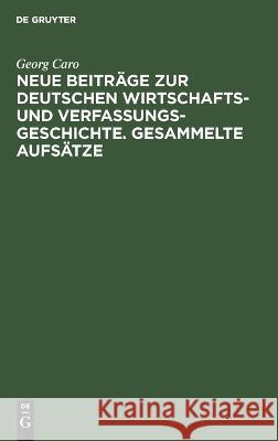 Neue Beiträge zur deutschen Wirtschafts- und Verfassungsgeschichte. Gesammelte Aufsätze Caro, Georg 9783112663950 de Gruyter - książka