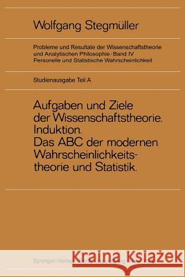 Neue Betrachtungen Über Aufgaben Und Ziele Der Wissenschaftstheorie. Wahrscheinlichkeit--Theoretische Begriffe--Induktion. Das ABC Der Modernen Wahrsc Stegmüller, Wolfgang 9783540059899 Springer - książka