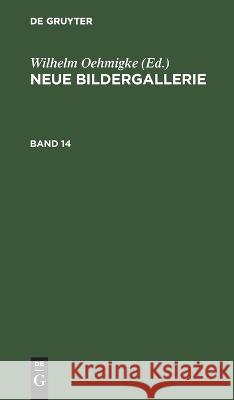 Neue Bildergallerie. Band 14 Wilhelm Oehmigke, No Contributor 9783112464595 De Gruyter - książka