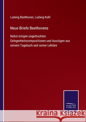 Neue Briefe Beethovens: Nebst einigen ungedruckten Gelegenheitscompositionen und Auszügen aus seinem Tagebuch und seiner Lektüre Beethoven, Ludwig Van 9783752543681 Salzwasser-Verlag Gmbh - książka