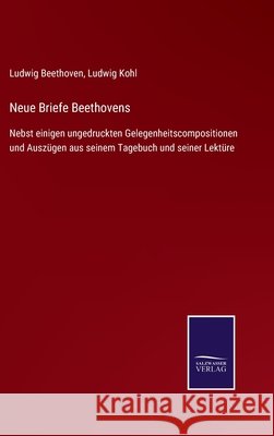 Neue Briefe Beethovens: Nebst einigen ungedruckten Gelegenheitscompositionen und Auszügen aus seinem Tagebuch und seiner Lektüre Beethoven, Ludwig Van 9783752543698 Salzwasser-Verlag Gmbh - książka