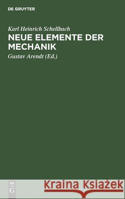 Neue Elemente der Mechanik Karl Heinrich Gustav Schellbach Arendt, Arendt 9783111119236 De Gruyter - książka