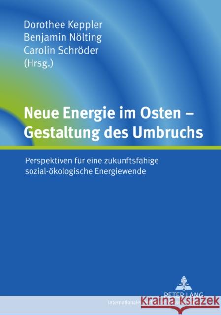 Neue Energie Im Osten - Gestaltung Des Umbruchs: Perspektiven Fuer Eine Zukunftsfaehige Sozial-Oekologische Energiewende Keppler, Dorothee 9783631610091 Lang, Peter, Gmbh, Internationaler Verlag Der - książka