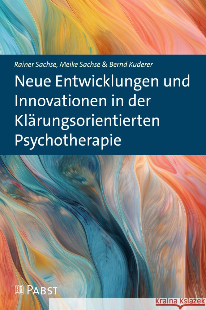 Neue Entwicklungen und Innovationen in der Klärungsorientierten Psychotherapie Sachse, Rainer, Sachse, Meike, Kuderer, Bernd 9783958538184 Pabst Science Publishers - książka