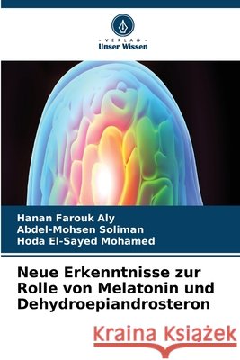Neue Erkenntnisse zur Rolle von Melatonin und Dehydroepiandrosteron Hanan Farouk Aly Abdel-Mohsen Soliman Hoda El-Sayed Mohamed 9786630242386 Verlag Unser Wissen - książka