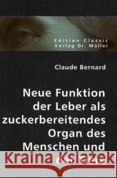 Neue Funktion der Leber als zuckerbereitendes Organ des Menschen und der Tiere Bernard, Claude   9783836400503 VDM Verlag Dr. Müller - książka