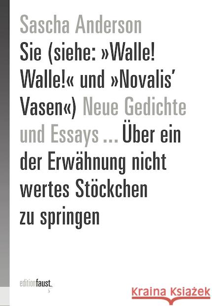 Neue Gedichte Sie (siehe: »Walle! Walle!« und »Novalis' Vasen«) und Essays ... Über ein der Erwähnung nicht wertes Stöckchen zu springen Anderson, Sascha 9783949774225 Edition Faust - książka