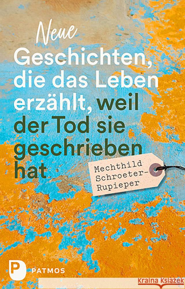 Neue Geschichten, die das Leben erzählt, weil der Tod sie geschrieben hat Schroeter-Rupieper, Mechthild 9783843613781 Patmos Verlag - książka