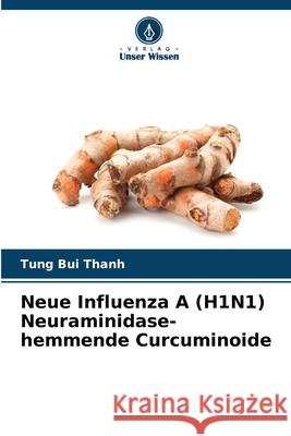 Neue Influenza A (H1N1) Neuraminidase-hemmende Curcuminoide Bui Thanh, Tung 9786208467050 Verlag Unser Wissen - książka