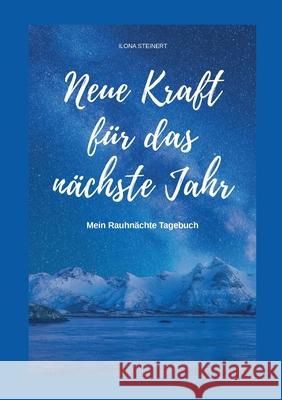 Neue Kraft für das nächste Jahr: Mein Rauhnächte Tagebuch Steinert, Ilona 9783749772377 Tredition Gmbh - książka