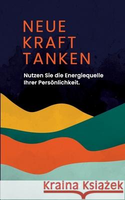 Neue Kraft tanken: Nutzen Sie die Energiequelle Ihrer Persönlichkeit Vatter, Michael 9783755754503 Books on Demand - książka