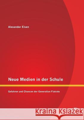 Neue Medien in der Schule: Gefahren und Chancen der Generation Flatrate Eisen, Alexander 9783958507326 Diplomica Verlag Gmbh - książka