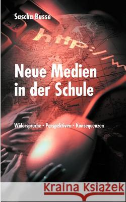 Neue Medien in der Schule: Widersprüche - Perspektiven - Konsequenzen Busse, Sascha 9783831133307 Books on Demand - książka