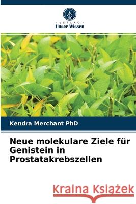 Neue molekulare Ziele für Genistein in Prostatakrebszellen Kendra Merchant, PhD, James Kumi-Diaka 9786203174922 Verlag Unser Wissen - książka