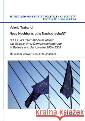 Neue Nachbarn, gute Nachbarschaft? Die EU als internationaler Akteur am Beispiel ihrer Demokratief�rderung in Belarus und der Ukraine 2004-2009. Valerio Trabandt, Jutta Joachim, Andreas Umland 9783838204376 Ibidem Press - książka