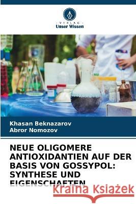 Neue Oligomere Antioxidantien Auf Der Basis Von Gossypol: Synthese Und Eigenschaften Khasan Beknazarov Abror Nomozov 9786205827741 Verlag Unser Wissen - książka